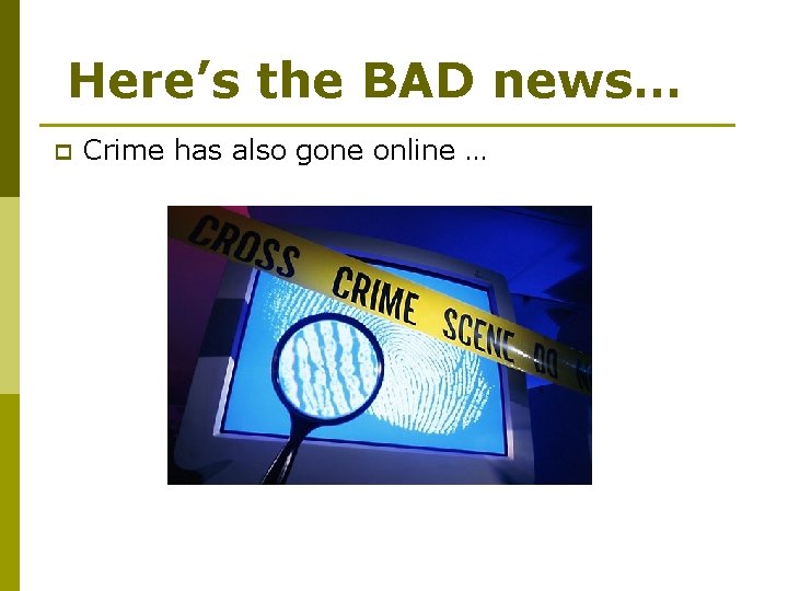 Here’s the BAD news… p Crime has also gone online … 