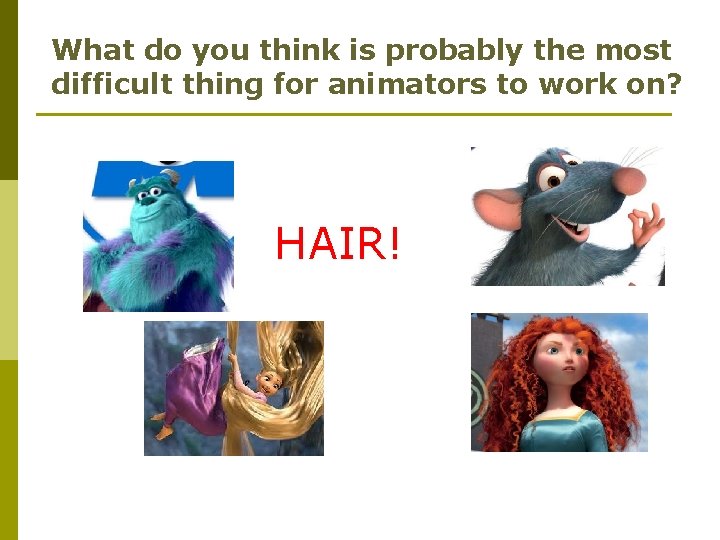What do you think is probably the most difficult thing for animators to work
