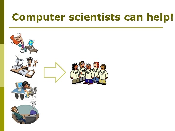 Computer scientists can help! 