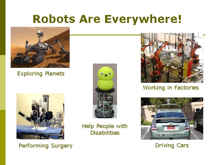Robots Are Everywhere! Exploring Planets Working in Factories Help People with Disabilities Performing Surgery