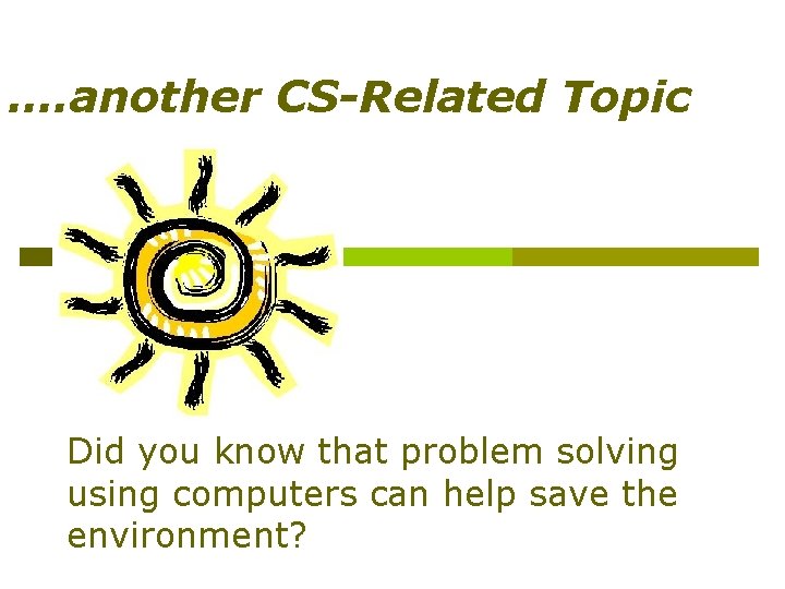 …. another CS-Related Topic Did you know that problem solving using computers can help