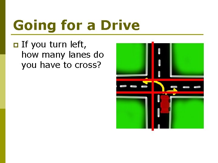 Going for a Drive p If you turn left, how many lanes do you