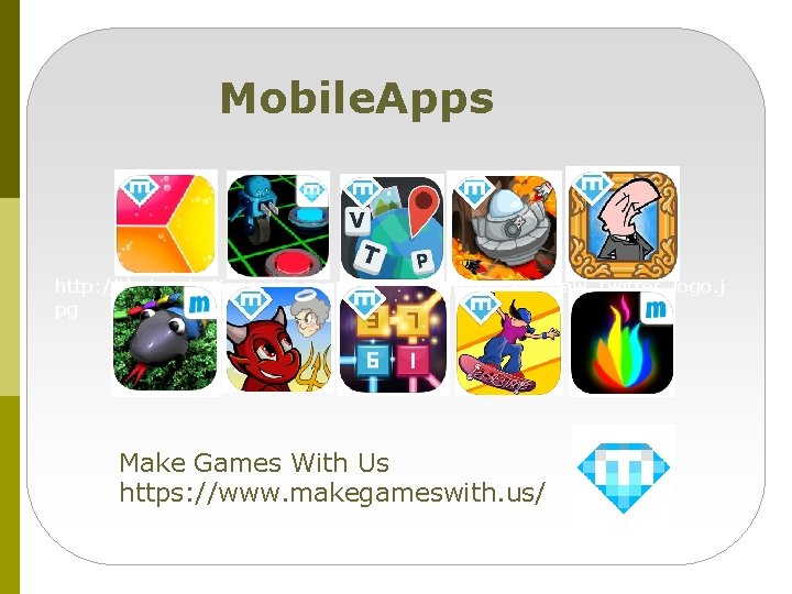 Mobile. Apps http: //theinspirationroom. com/daily/design/2012/6/new_twitter_logo. j pg Make Games With Us https: //www. makegameswith.