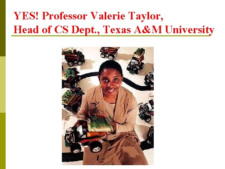 YES! Professor Valerie Taylor, Head of CS Dept. , Texas A&M University 