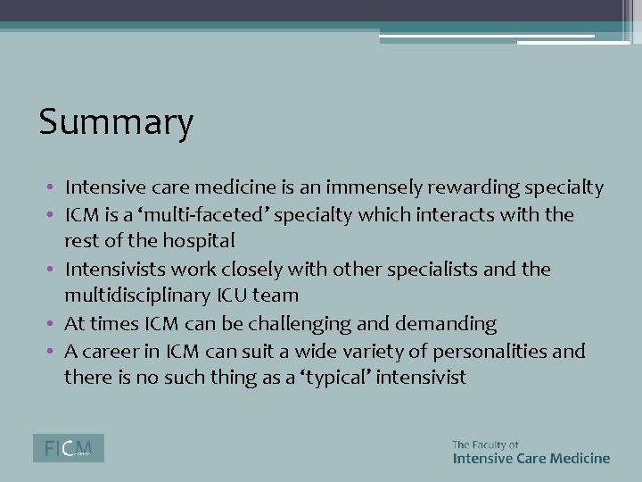 Summary • Intensive care medicine is an immensely rewarding specialty • ICM is a