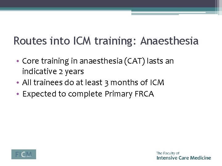 Routes into ICM training: Anaesthesia • Core training in anaesthesia (CAT) lasts an indicative