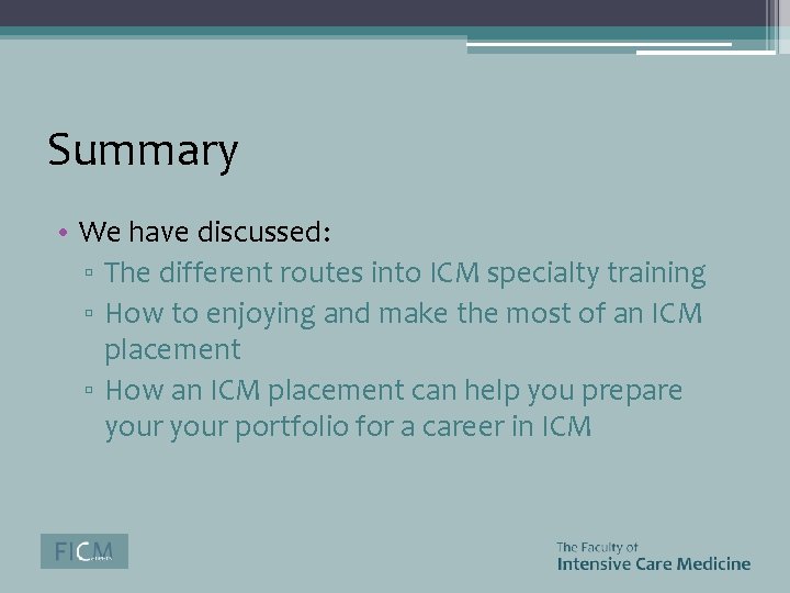 Summary • We have discussed: ▫ The different routes into ICM specialty training ▫