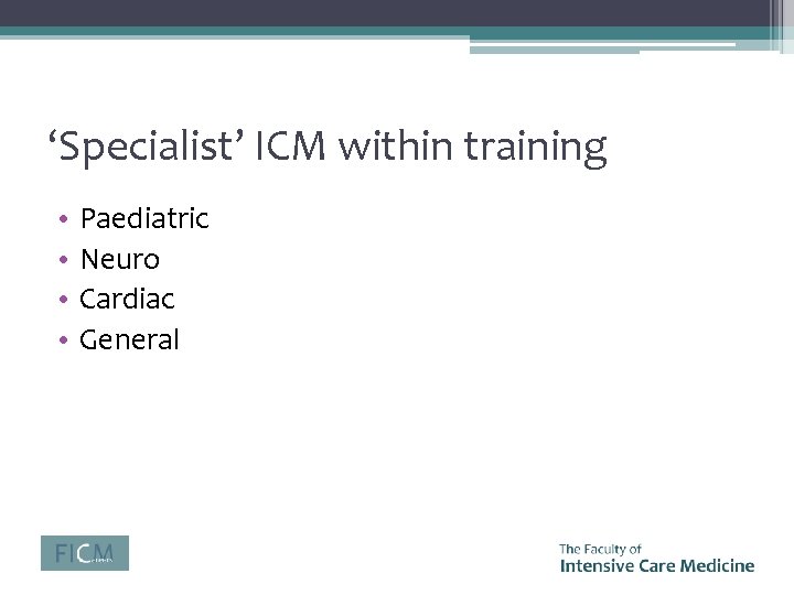 ‘Specialist’ ICM within training • • Paediatric Neuro Cardiac General 