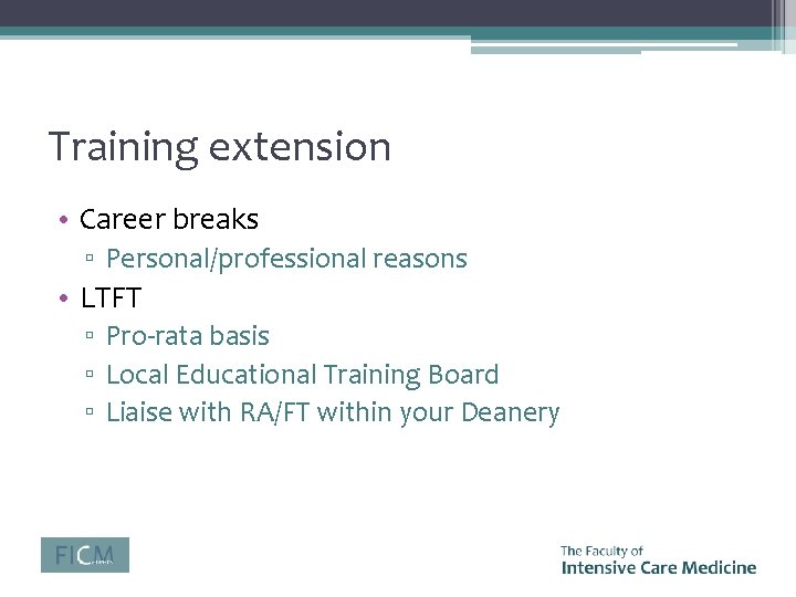 Training extension • Career breaks ▫ Personal/professional reasons • LTFT ▫ Pro-rata basis ▫