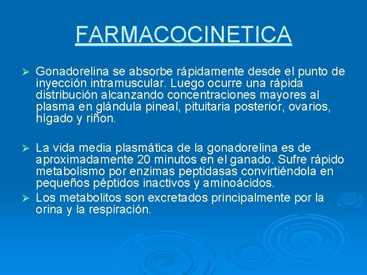 FARMACOCINETICA Ø Gonadorelina se absorbe rápidamente desde el punto de inyección intramuscular. Luego ocurre
