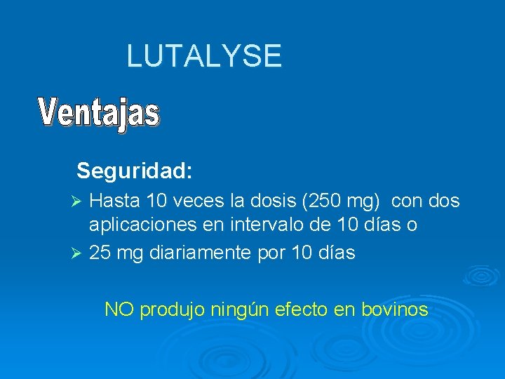 LUTALYSE Seguridad: Hasta 10 veces la dosis (250 mg) con dos aplicaciones en intervalo