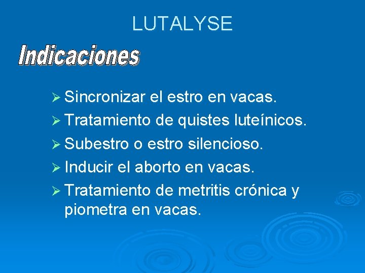 LUTALYSE Ø Sincronizar el estro en vacas. Ø Tratamiento de quistes luteínicos. Ø Subestro