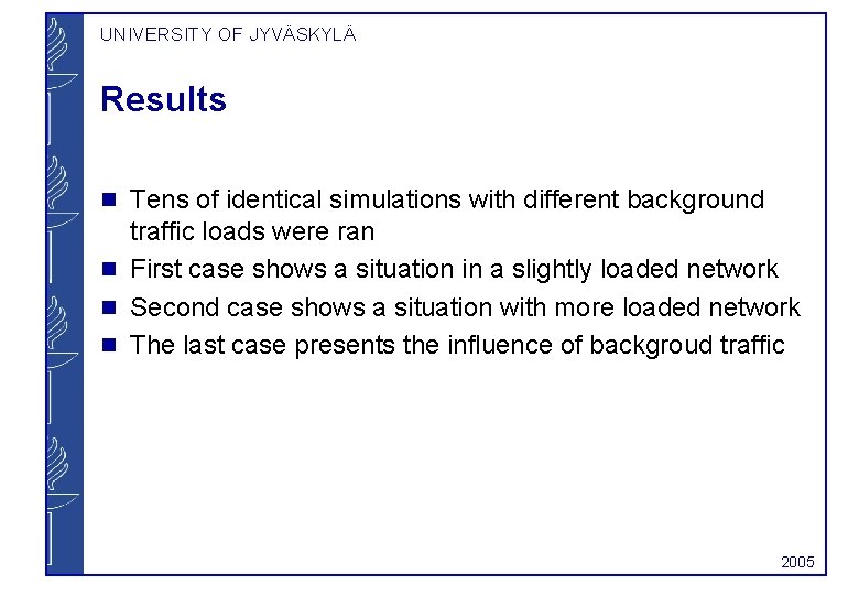 UNIVERSITY OF JYVÄSKYLÄ Results g g Tens of identical simulations with different background traffic