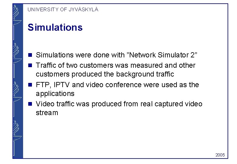 UNIVERSITY OF JYVÄSKYLÄ Simulations g g Simulations were done with ”Network Simulator 2” Traffic