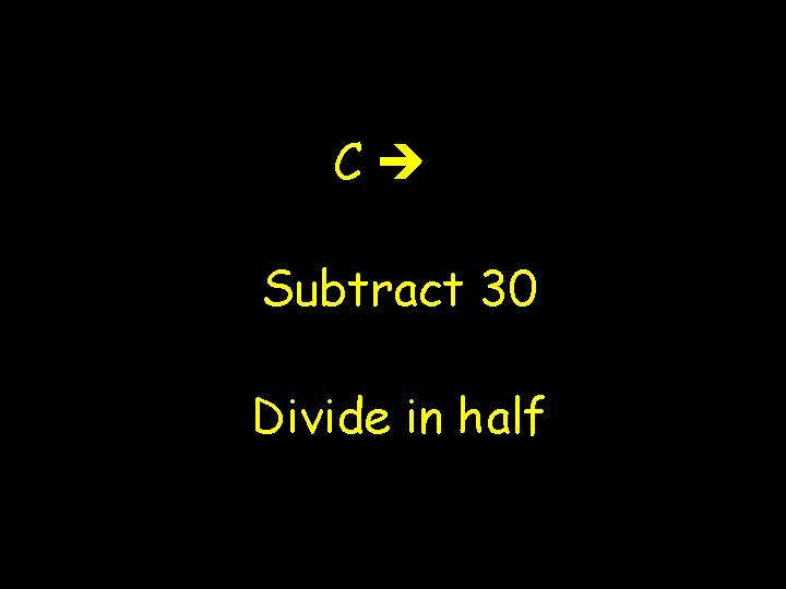 C Subtract 30 Divide in half 