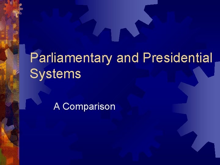 Parliamentary and Presidential Systems A Comparison 