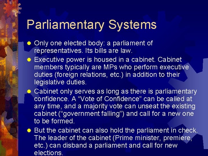 Parliamentary Systems Only one elected body: a parliament of representatives. Its bills are law.