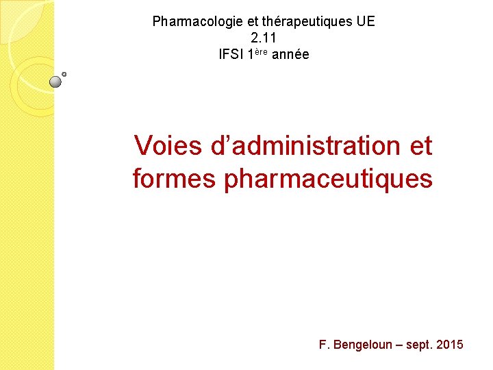 Pharmacologie et thérapeutiques UE 2. 11 IFSI 1ère année Voies d’administration et formes pharmaceutiques