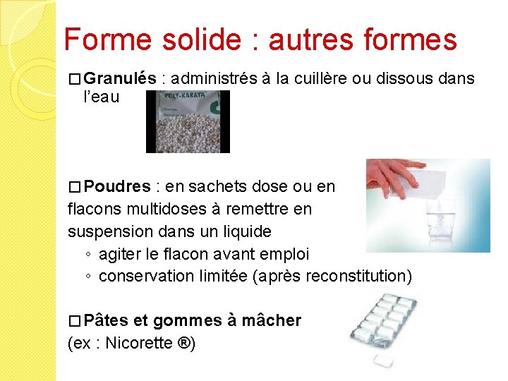Forme solide : autres formes � Granulés l’eau : administrés à la cuillère ou
