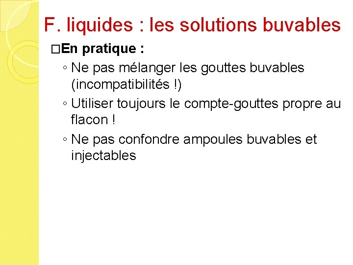 F. liquides : les solutions buvables �En pratique : ◦ Ne pas mélanger les