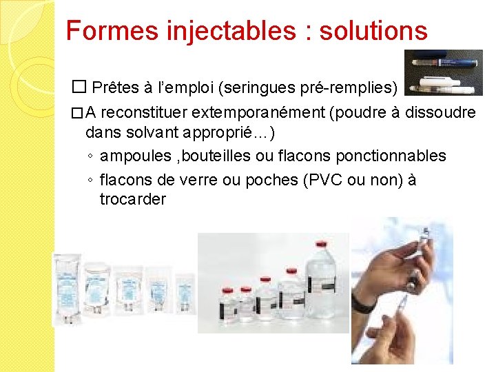 Formes injectables : solutions � Prêtes à l’emploi (seringues pré-remplies) �A reconstituer extemporanément (poudre