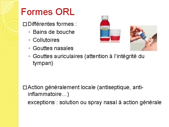 Formes ORL � Différentes ◦ ◦ formes : Bains de bouche Collutoires Gouttes nasales