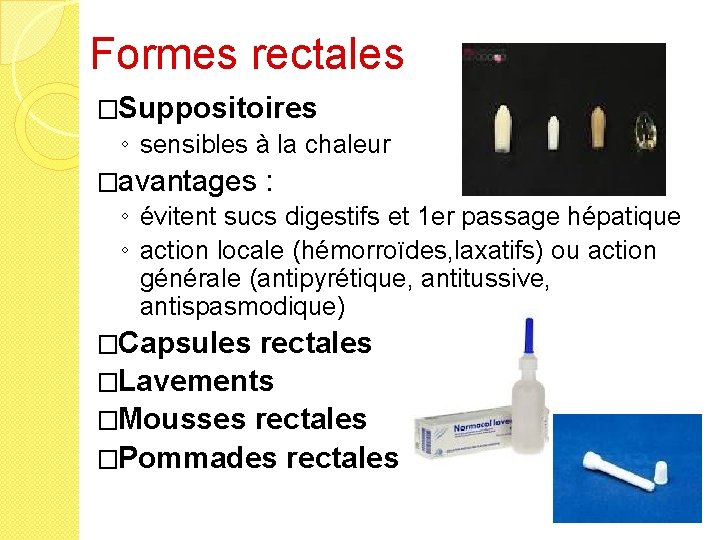 Formes rectales �Suppositoires ◦ sensibles à la chaleur �avantages : ◦ évitent sucs digestifs