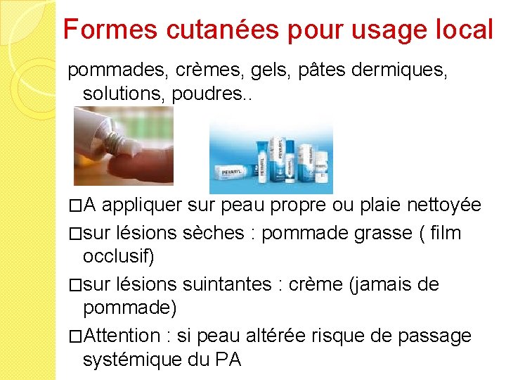 Formes cutanées pour usage local pommades, crèmes, gels, pâtes dermiques, solutions, poudres. . �A