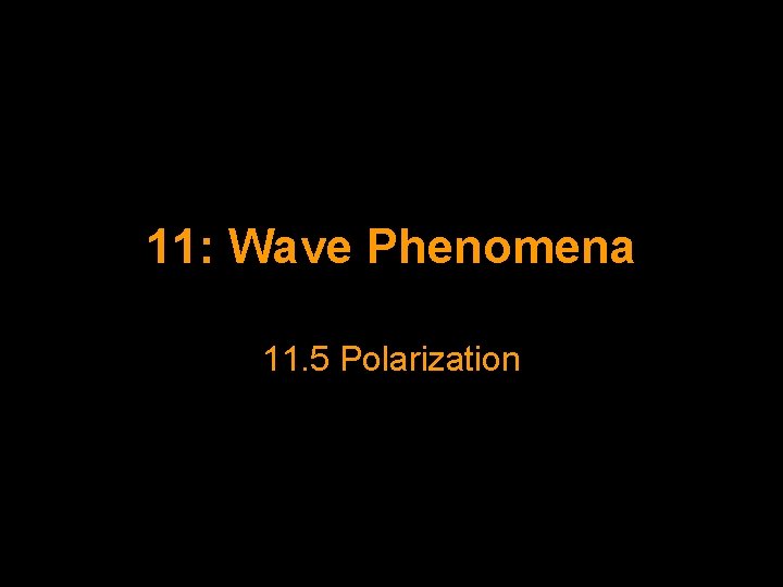 11: Wave Phenomena 11. 5 Polarization 