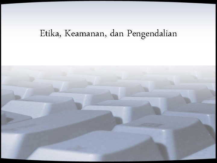 Etika, Keamanan, dan Pengendalian 