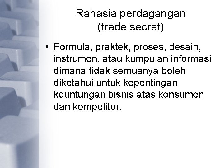 Rahasia perdagangan (trade secret) • Formula, praktek, proses, desain, instrumen, atau kumpulan informasi dimana