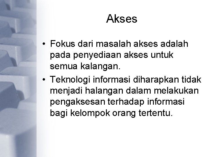 Akses • Fokus dari masalah akses adalah pada penyediaan akses untuk semua kalangan. •