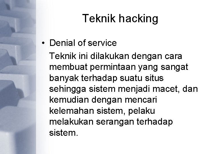 Teknik hacking • Denial of service Teknik ini dilakukan dengan cara membuat permintaan yang