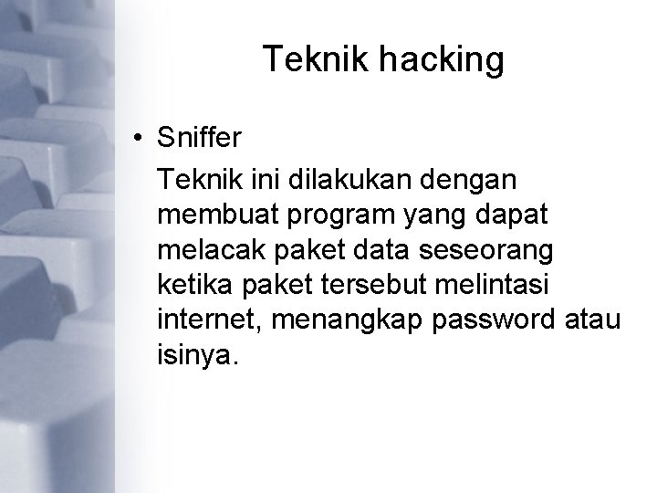 Teknik hacking • Sniffer Teknik ini dilakukan dengan membuat program yang dapat melacak paket