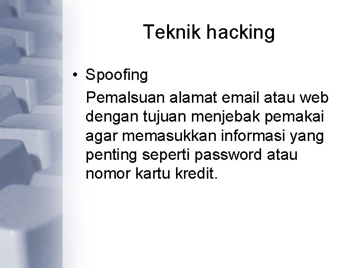 Teknik hacking • Spoofing Pemalsuan alamat email atau web dengan tujuan menjebak pemakai agar