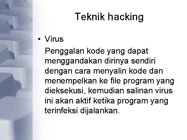 Teknik hacking • Virus Penggalan kode yang dapat menggandakan dirinya sendiri dengan cara menyalin