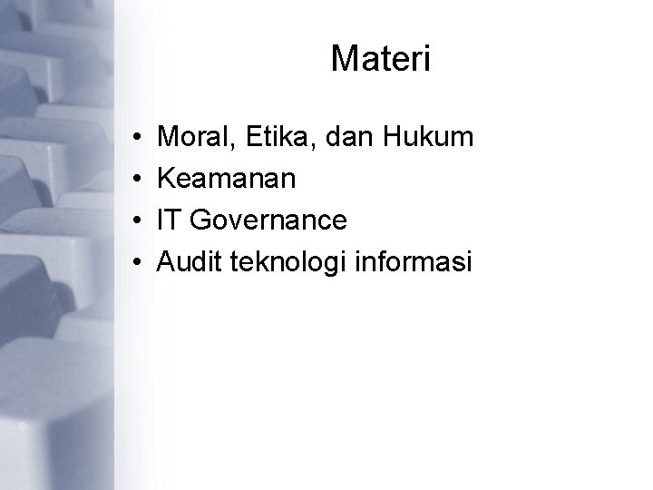 Materi • • Moral, Etika, dan Hukum Keamanan IT Governance Audit teknologi informasi 