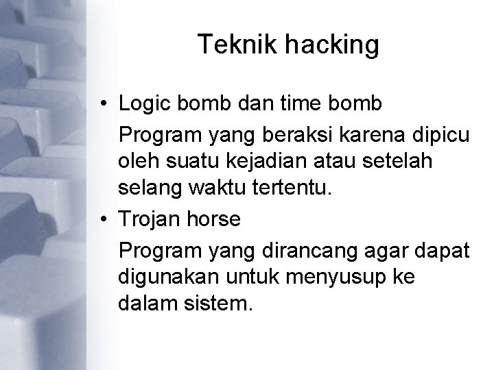 Teknik hacking • Logic bomb dan time bomb Program yang beraksi karena dipicu oleh