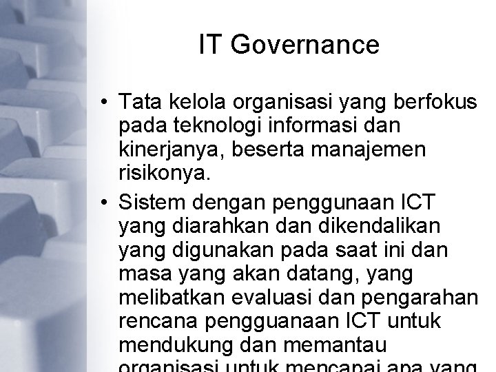 IT Governance • Tata kelola organisasi yang berfokus pada teknologi informasi dan kinerjanya, beserta