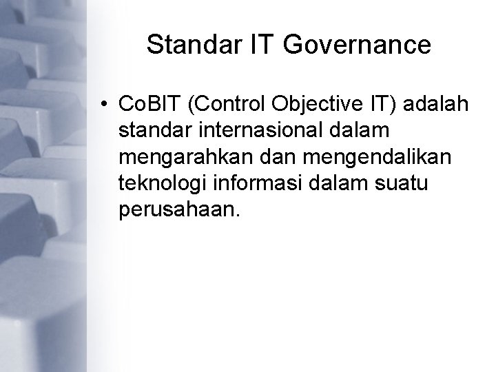 Standar IT Governance • Co. BIT (Control Objective IT) adalah standar internasional dalam mengarahkan