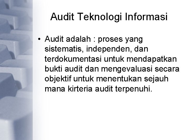 Audit Teknologi Informasi • Audit adalah : proses yang sistematis, independen, dan terdokumentasi untuk