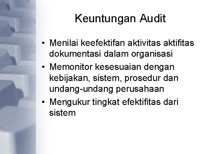 Keuntungan Audit • Menilai keefektifan aktivitas aktifitas dokumentasi dalam organisasi • Memonitor kesesuaian dengan