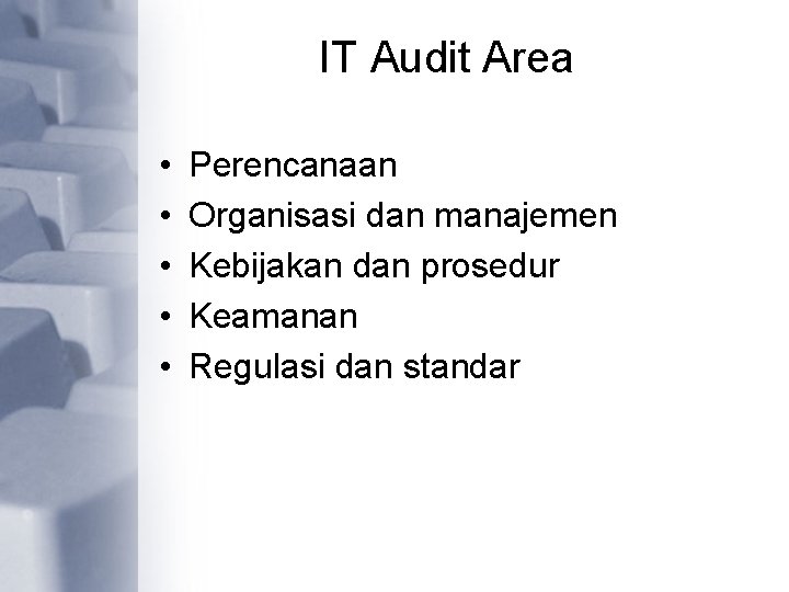 IT Audit Area • • • Perencanaan Organisasi dan manajemen Kebijakan dan prosedur Keamanan