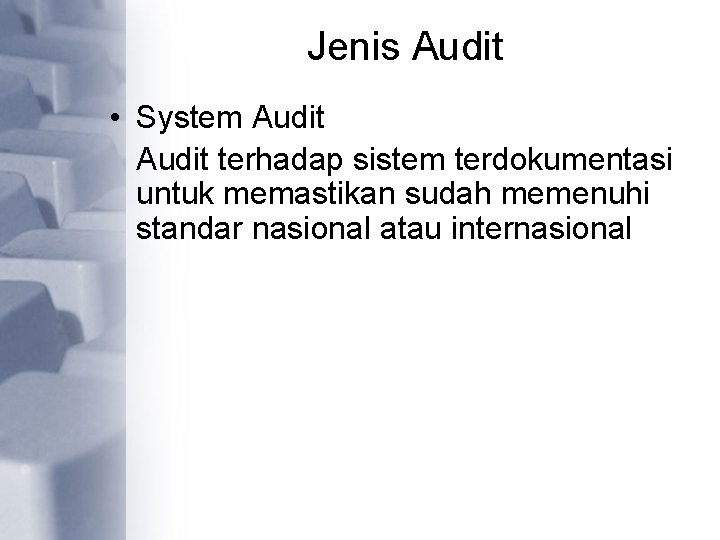 Jenis Audit • System Audit terhadap sistem terdokumentasi untuk memastikan sudah memenuhi standar nasional