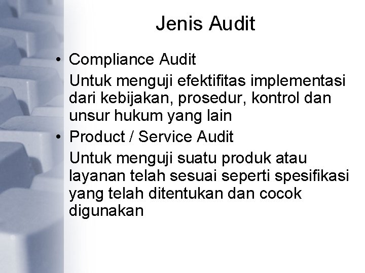 Jenis Audit • Compliance Audit Untuk menguji efektifitas implementasi dari kebijakan, prosedur, kontrol dan