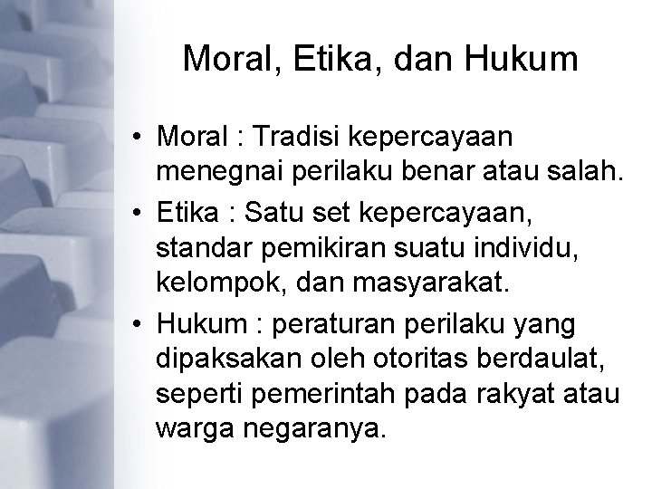 Moral, Etika, dan Hukum • Moral : Tradisi kepercayaan menegnai perilaku benar atau salah.