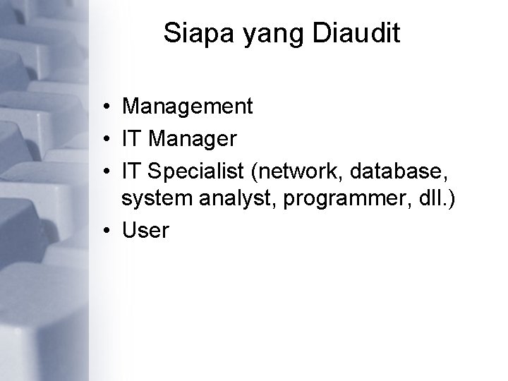 Siapa yang Diaudit • Management • IT Manager • IT Specialist (network, database, system