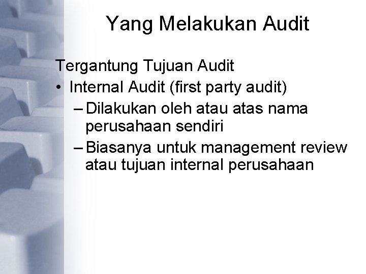Yang Melakukan Audit Tergantung Tujuan Audit • Internal Audit (first party audit) – Dilakukan