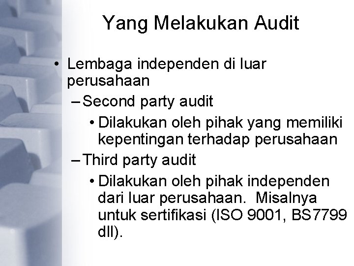 Yang Melakukan Audit • Lembaga independen di luar perusahaan – Second party audit •