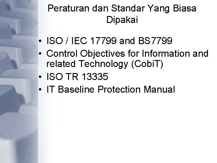 Peraturan dan Standar Yang Biasa Dipakai • ISO / IEC 17799 and BS 7799